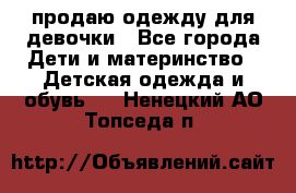 продаю одежду для девочки - Все города Дети и материнство » Детская одежда и обувь   . Ненецкий АО,Топседа п.